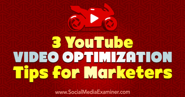 3 Suggerimenti per l'ottimizzazione dei video di YouTube per i professionisti del marketing di Richa Pathak su Social Media Examiner.