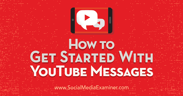 Come iniziare con i messaggi di YouTube: Social Media Examiner