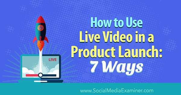 Come utilizzare il video in diretta nel lancio di un prodotto: 7 modi di Luria Petrucci su Social Media Examiner.