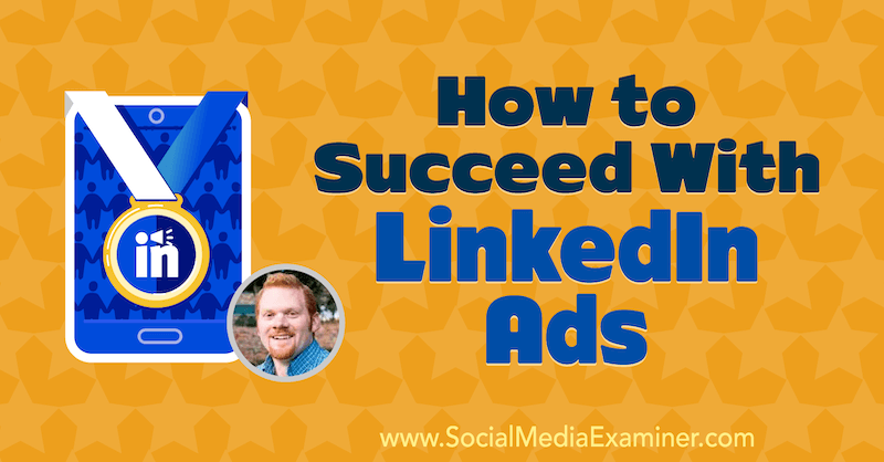 Come avere successo con gli annunci LinkedIn con approfondimenti di AJ Wilcox sul podcast del social media marketing.