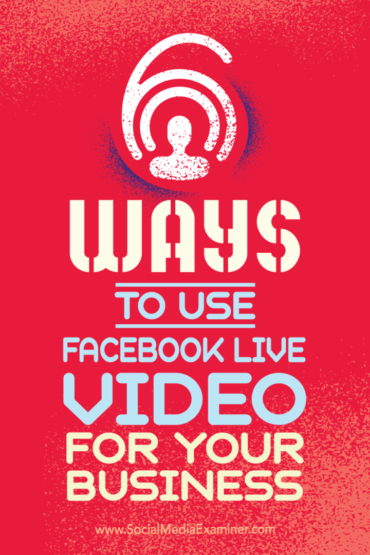 Suggerimenti su sei modi in cui la tua azienda può avere successo con i video live di Facebook.