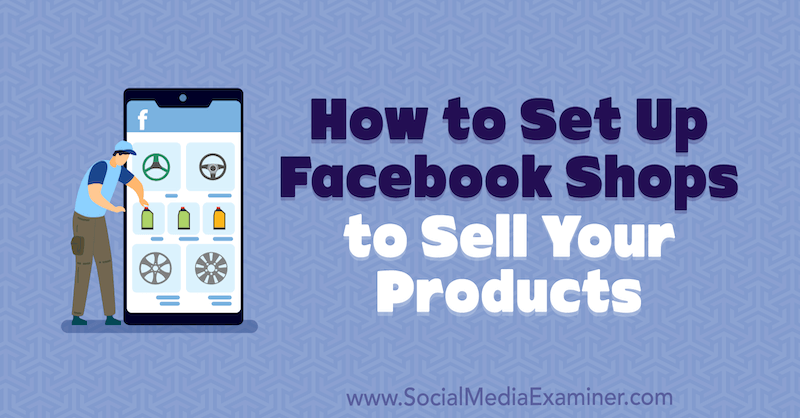 Come impostare i negozi Facebook per vendere i tuoi prodotti di Mari Smith su Social Media Examiner.