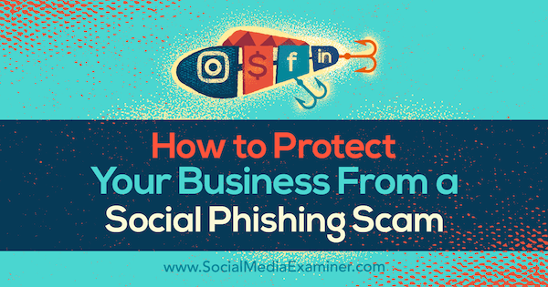 Come proteggere la tua azienda da una truffa di phishing sociale di Ben Beck su Social Media Examiner.