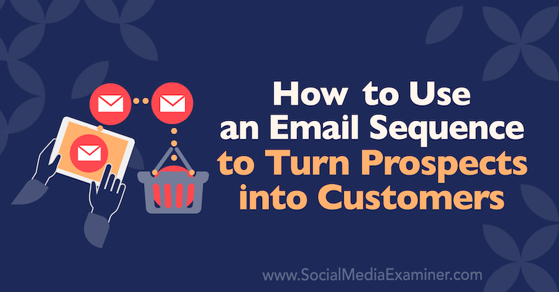 Come utilizzare una sequenza di email per trasformare potenziali clienti in clienti di Dana Malstaff su Social Media Examiner.