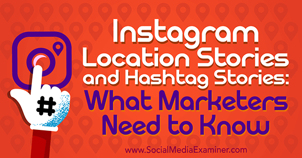 Storie di posizione di Instagram e storie di hashtag: cosa devono sapere i professionisti del marketing di Jenn Herman su Social Media Examiner.