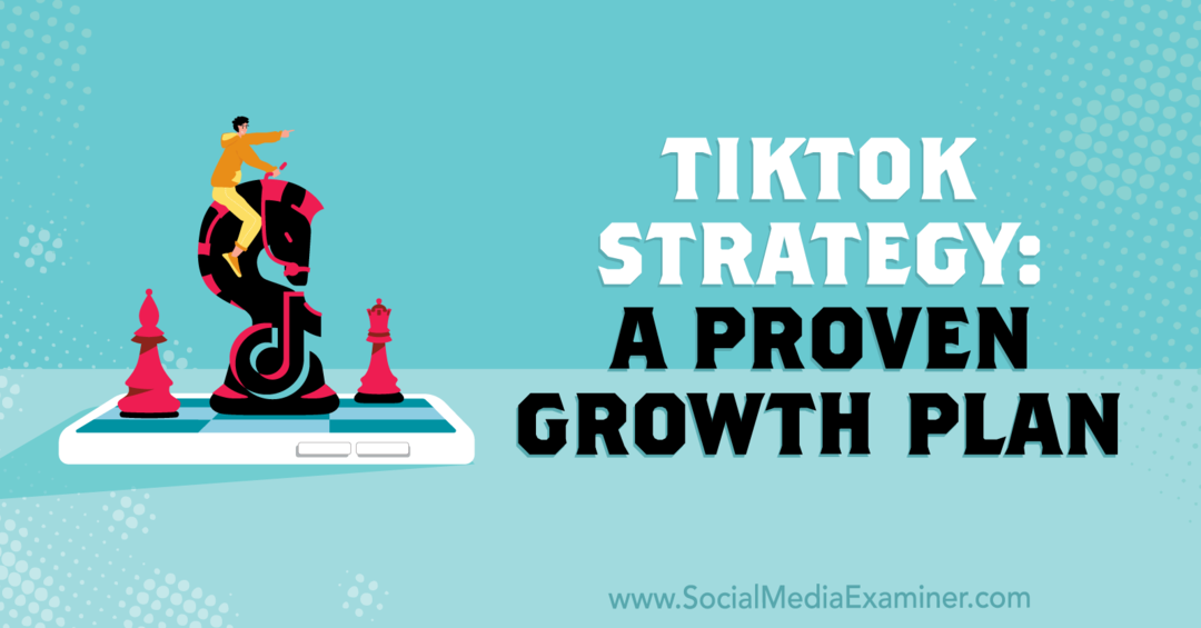 Strategia TikTok: un piano di crescita comprovato: Social Media Examiner
