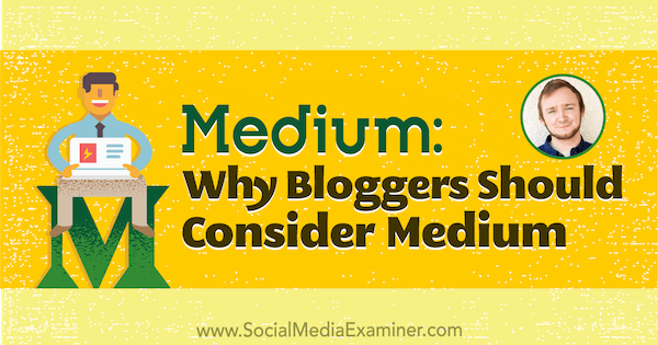 Medium: Perché i blogger dovrebbero considerare la pubblicazione su Medium con approfondimenti di Dakota Shane sul podcast del social media marketing.