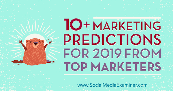 10+ previsioni di marketing per il 2019 dai migliori esperti di marketing di Lisa D. Jenkins su Social Media Examiner.