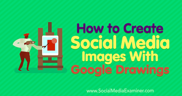 Come creare immagini di social media con i disegni Google di James Scherer su Social Media Examiner.