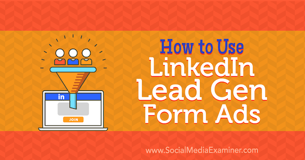 Come utilizzare LinkedIn Lead Gen Form Ads di Julbert Abraham su Social Media Examiner.