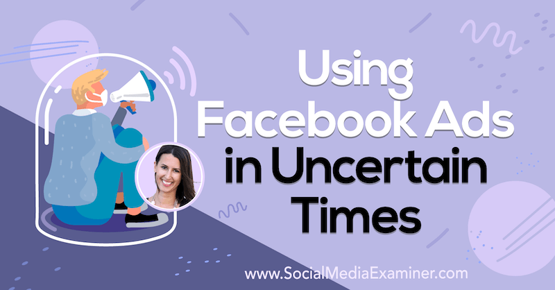 Utilizzo degli annunci di Facebook in tempi incerti con approfondimenti di Amanda Bond sul podcast del social media marketing.