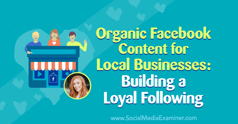 Contenuti organici di Facebook per le imprese locali: costruire un seguito fedele con approfondimenti di Allie Bloyd sul podcast del social media marketing.