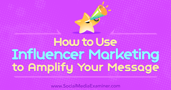 Come utilizzare l'influencer marketing per amplificare il tuo messaggio di Tom Augenthaler su Social Media Examiner.