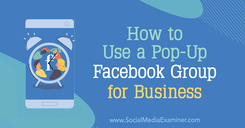 Come utilizzare un gruppo Facebook pop-up per affari di Jill Stanton su Social Media Examiner.