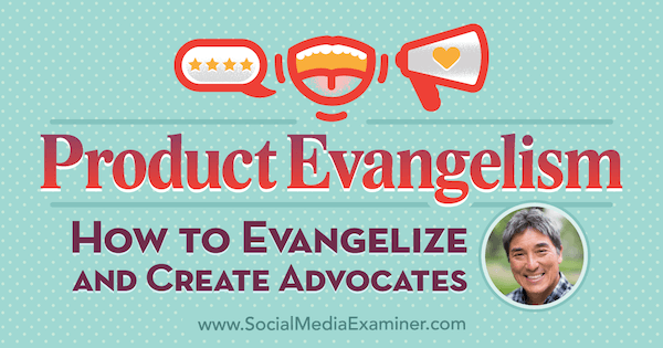 Evangelizzazione del prodotto: come evangelizzare e creare sostenitori con approfondimenti di Guy Kawasaki sul podcast del social media marketing.