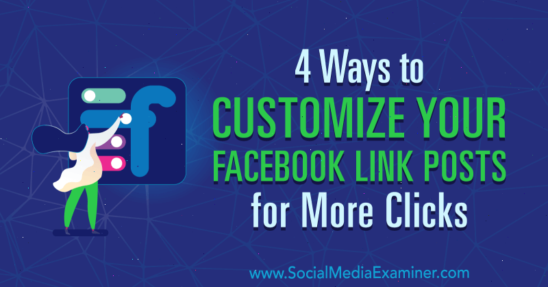 4 modi per personalizzare i post dei link di Facebook per più clic di Amanda Webb su Social Media Examiner.