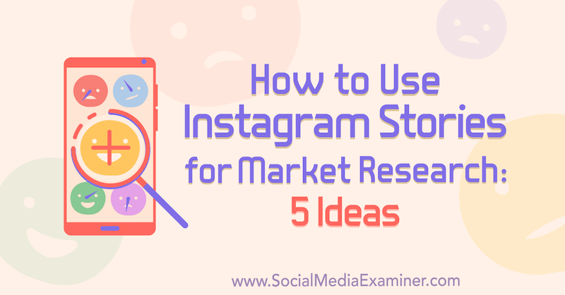 Come utilizzare le storie di Instagram per le ricerche di mercato: 5 idee per i marketer di Val Razo su Social Media Examiner.