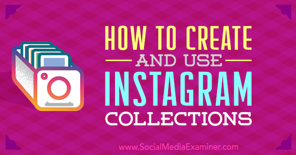 Come creare e utilizzare le raccolte Instagram di Robert Katai su Social Media Examiner.