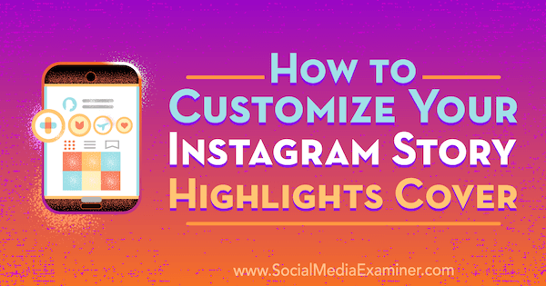 Come personalizzare la copertina dei momenti salienti della tua storia di Instagram di Tammy Cannon su Social Media Examiner.