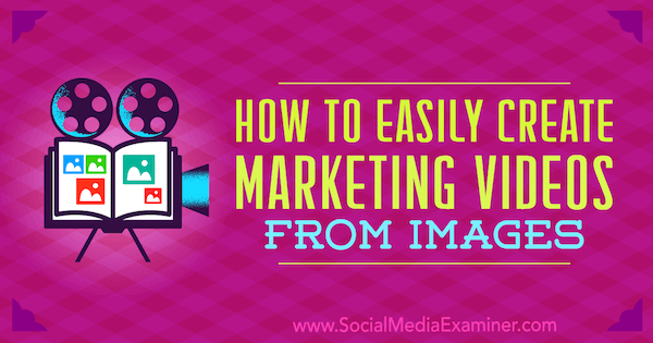 Come creare facilmente video di marketing dalle immagini di Erin Cell su Social Media Examiner.