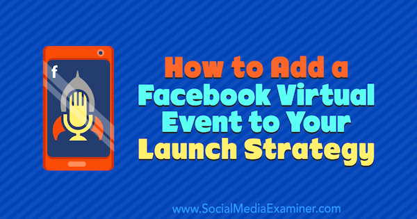 Come aggiungere un evento virtuale di Facebook alla tua strategia di lancio di Danielle McFadden su Social Media Examiner.