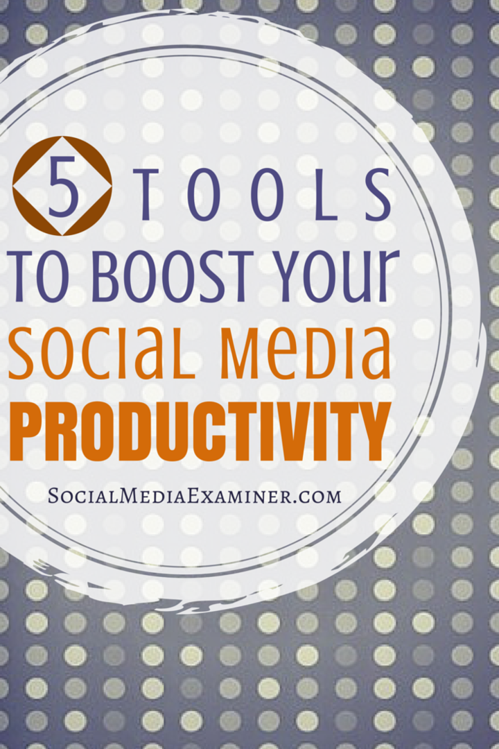 5 strumenti per aumentare la produttività dei tuoi social media: Social Media Examiner