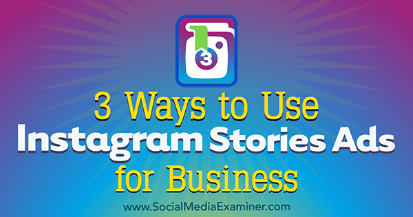 3 modi per utilizzare Instagram Stories Ads for Business di Ana Gotter su Social Media Examiner.