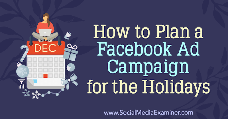Come pianificare una campagna pubblicitaria su Facebook per le vacanze di Laura Moore su Social Media Examiner.