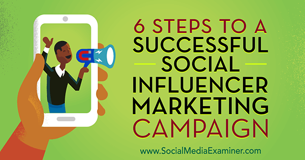 6 passaggi per una campagna di social influencer marketing di successo di Juliet Carnoy su Social Media Examiner.