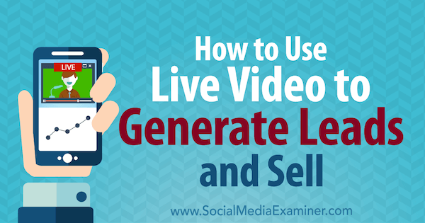 Come utilizzare il video live per generare lead e vendere di Brad Smith su Social Media Examiner.