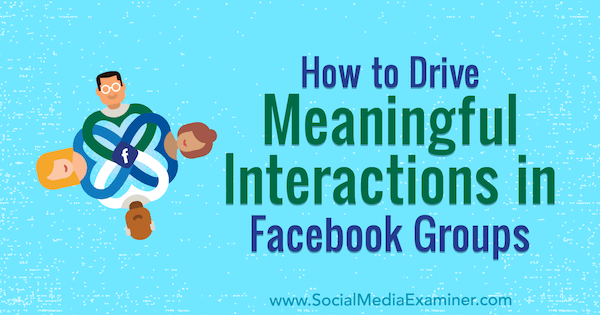 Come promuovere interazioni significative nei gruppi di Facebook di Megan O'Neil su Social Media Examiner.