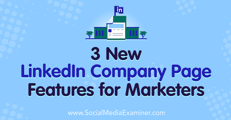 3 Nuove funzionalità della pagina aziendale LinkedIn per i professionisti del marketing di Louise Brogan su Social Media Examiner.