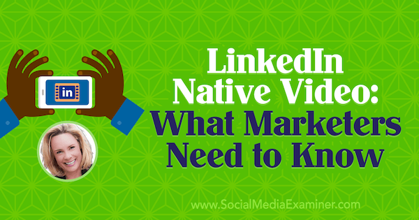 Video nativo di LinkedIn: cosa devono sapere i professionisti del marketing con approfondimenti di Viveka von Rosen sul podcast del social media marketing.
