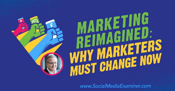 Marketing reinventato: perché i professionisti del marketing devono cambiare ora con approfondimenti di Mark Schaefer sul podcast del social media marketing.