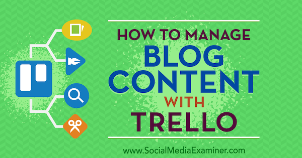 Come gestire i contenuti del blog con Trello di Marc Schenker su Social Media Examiner.