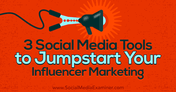 3 strumenti di social media per avviare il tuo influencer marketing di Ann Smarty su Social Media Examiner.