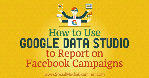 Come utilizzare Google Data Studio per generare rapporti sulle campagne Facebook di Chris Palamidis su Social Media Examiner.