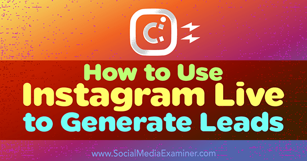 Come utilizzare Instagram Live per generare lead di Ana Gotter su Social Media Examiner.