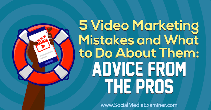 5 errori di marketing video e cosa fare al riguardo: consigli dei professionisti di Lisa D. Jenkins su Social Media Examiner.
