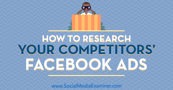 Come ricercare gli annunci Facebook dei tuoi concorrenti di Jessica Malnik su Social Media Examiner.