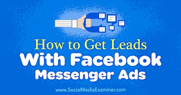 Come ottenere contatti con gli annunci di Facebook Messenger di Charlie Lawrance su Social Media Examiner.