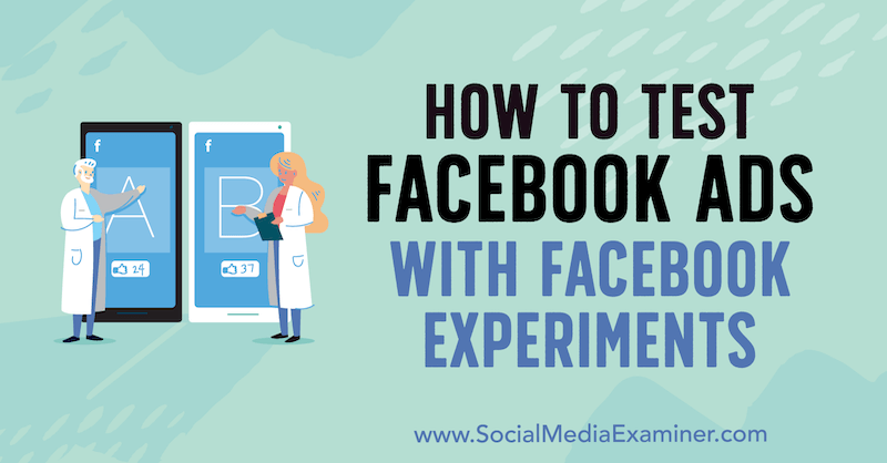 Come testare gli annunci di Facebook con gli esperimenti di Facebook di Tony Christensen su Social Media Examiner.