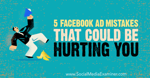 5 errori pubblicitari di Facebook che potrebbero farti del male di Amy Hayward su Social Media Examiner.