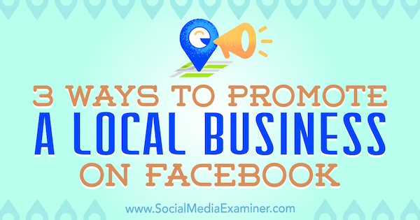 3 modi per promuovere un'attività locale su Facebook di Julia Bramble su Social Media Examiner.
