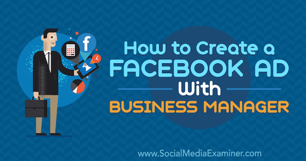 Come creare un annuncio Facebook con Business Manager di Tristan Adkins su Social Media Examiner.