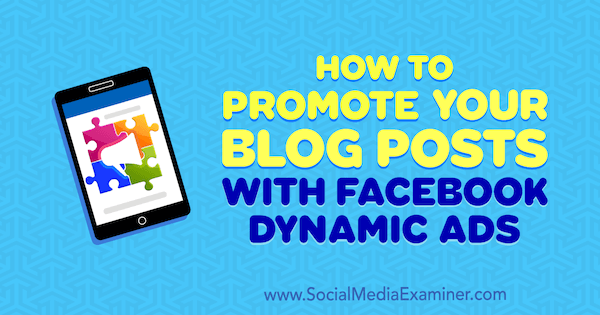 Come promuovere i tuoi post sul blog con gli annunci dinamici di Facebook di Renata Ekine su Social Media Examiner.