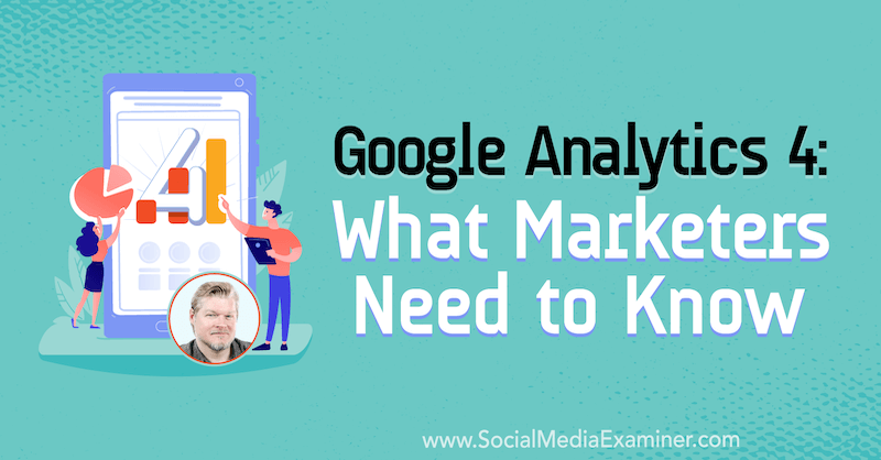 Google Analytics 4: cosa devono sapere i professionisti del marketing con approfondimenti di Chris Mercer sul podcast del social media marketing.