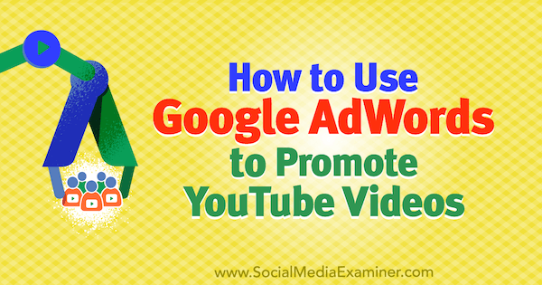 Come utilizzare Google AdWords per promuovere i video di YouTube di Peter Szanto su Social Media Examiner.