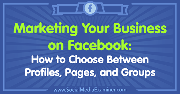 Marketing della tua attività su Facebook: come scegliere tra profili, pagine e gruppi di Tammy Cannon su Social Media Examiner.