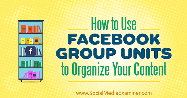 Come utilizzare le unità di gruppo di Facebook per organizzare i tuoi contenuti di Meg Brunson su Social Media Examiner.